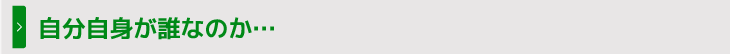 自分自身が誰なのか…