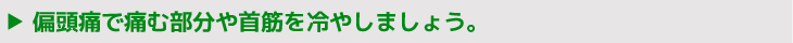 偏頭痛で痛む部分や首筋を冷やしましょう。