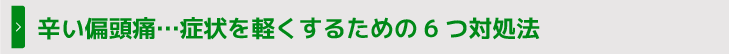 辛い偏頭痛…症状を軽くするための6つ対処法