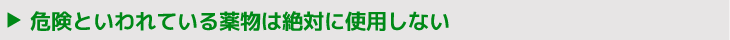 危険といわれている薬物は絶対に使用しない