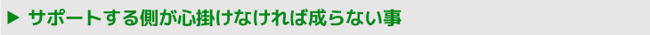 サポートする側が心掛けなければ成らない事