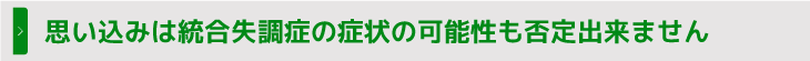 思い込みは統合失調症の症状の可能性も否定出来ません