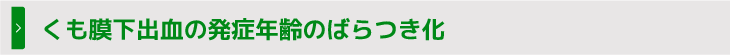 くも膜下出血の発症年齢のばらつき化